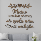 Drevený citát na stenu – Možno nemáme všetko, ale spolu nám nič nechýba